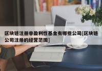 区块链注册非盈利性基金有哪些公司[区块链公司注册的经营范围]