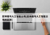 区块链与人工智能公司[区块链与人工智能公司的区别]