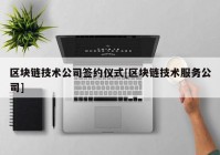 区块链技术公司签约仪式[区块链技术服务公司]