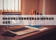 榆林区块链公司有哪些家族企业[榆林有名的企业家]