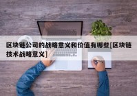 区块链公司的战略意义和价值有哪些[区块链技术战略意义]