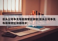 巨头公司争先布局探索区块链[巨头公司争先布局探索区块链技术]