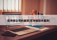 区块链公司的漏洞[区块链技术漏洞]