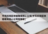 中天科技区块链相关核心公司[中天科技区块链相关核心公司有哪些]